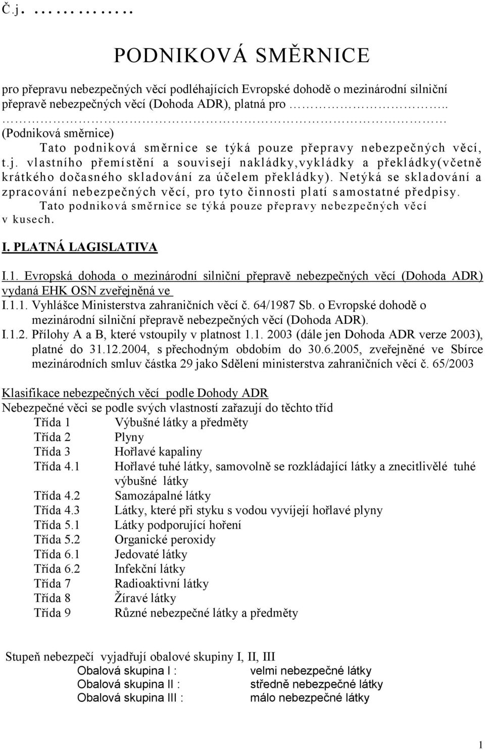 vlastního přemístění a souvisejí nakládky,vykládky a překládky(včetně krátkého dočasného skladování za účelem překládky).