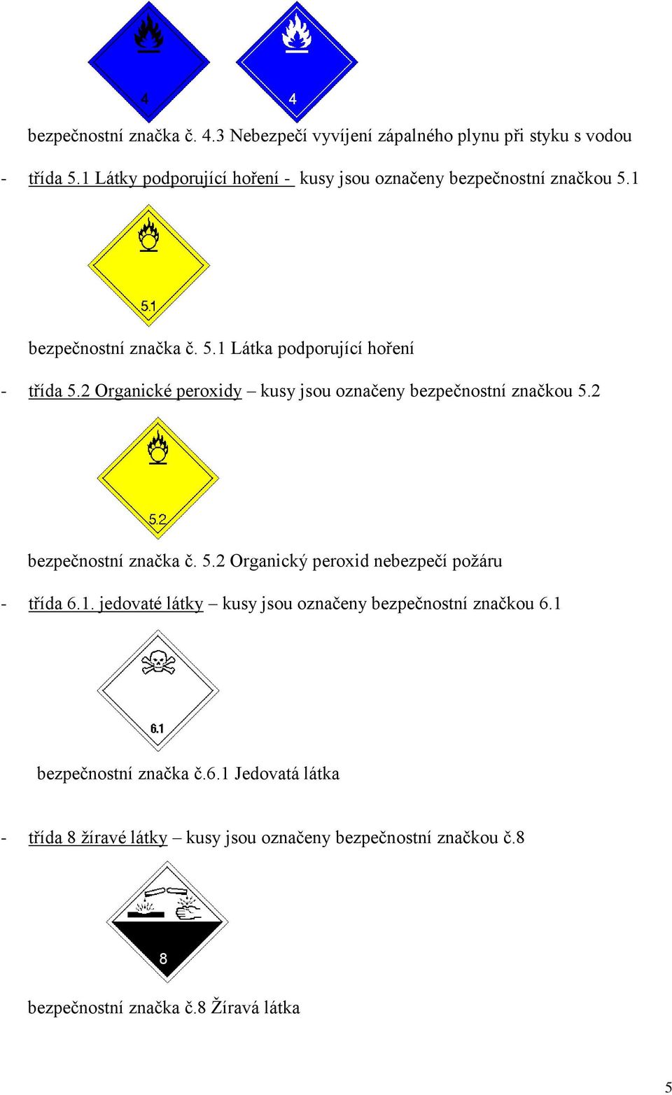 2 Organické peroxidy kusy jsou označeny bezpečnostní značkou 5.2 bezpečnostní značka č. 5.2 Organický peroxid nebezpečí požáru - třída 6.1.