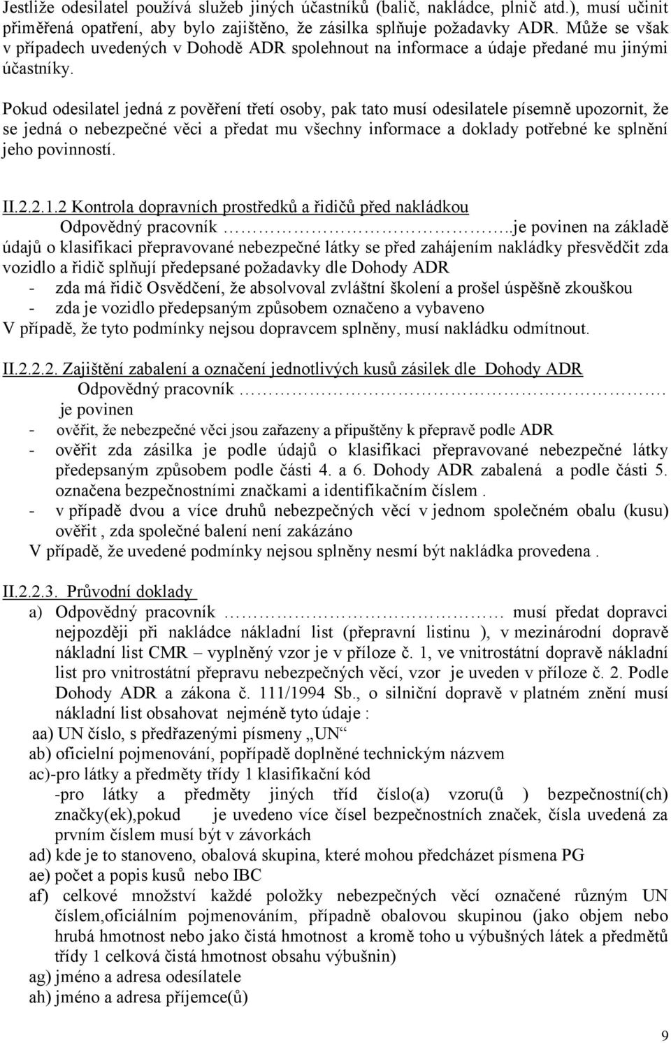 Pokud odesilatel jedná z pověření třetí osoby, pak tato musí odesilatele písemně upozornit, že se jedná o nebezpečné věci a předat mu všechny informace a doklady potřebné ke splnění jeho povinností.