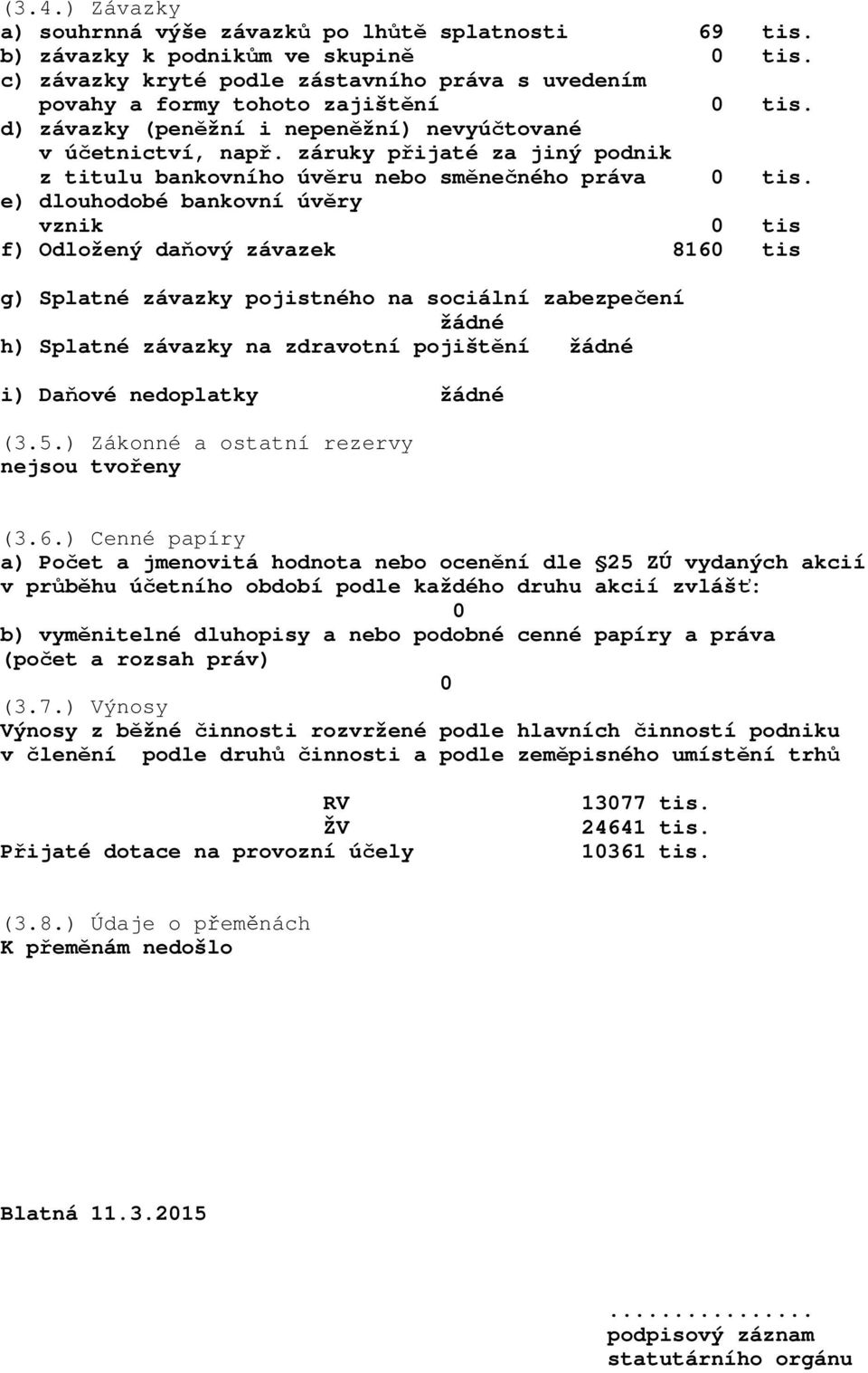 e) dlouhodobé bankovní úvěry vznik 0 tis f) Odložený daňový závazek 8160 tis g) Splatné závazky pojistného na sociální zabezpečení žádné h) Splatné závazky na zdravotní pojištění žádné i) Daňové