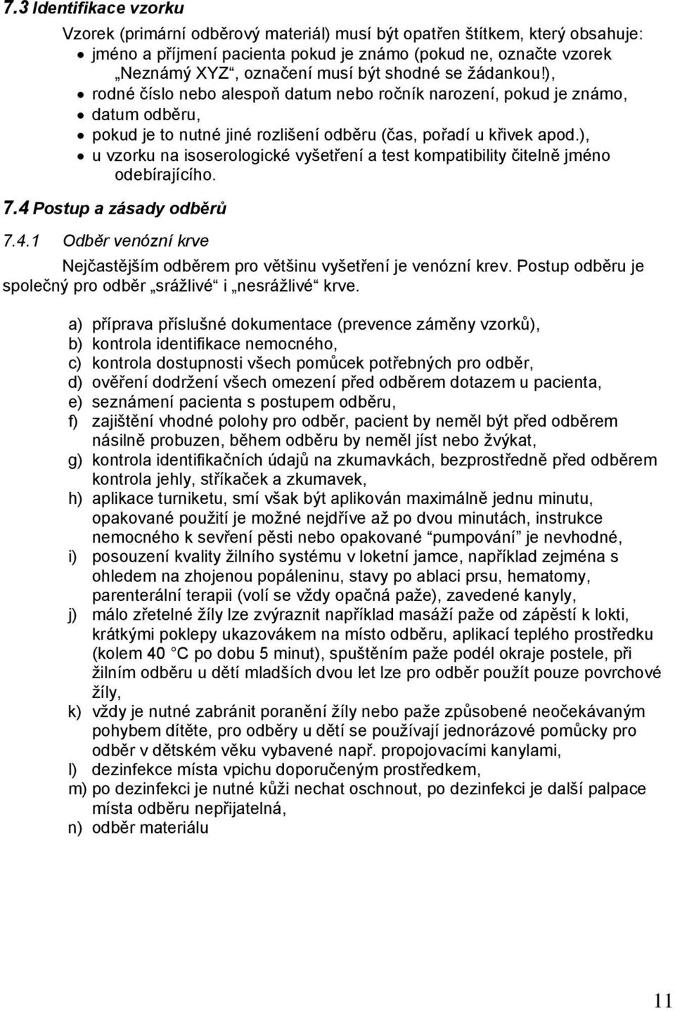 ), u vzorku na isoserologické vyšetření a test kompatibility čitelně jméno odebírajícího. 7.4 Postup a zásady odběrů 7.4.1 Odběr venózní krve Nejčastějším odběrem pro většinu vyšetření je venózní krev.