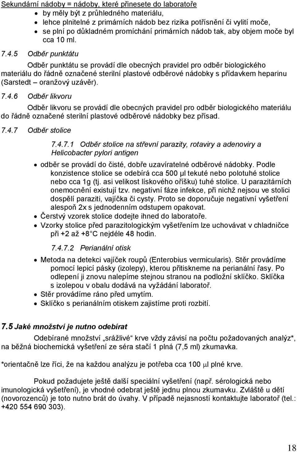 5 Odběr punktátu Odběr punktátu se provádí dle obecných pravidel pro odběr biologického materiálu do řádně označené sterilní plastové odběrové nádobky s přídavkem heparinu (Sarstedt oranžový uzávěr).