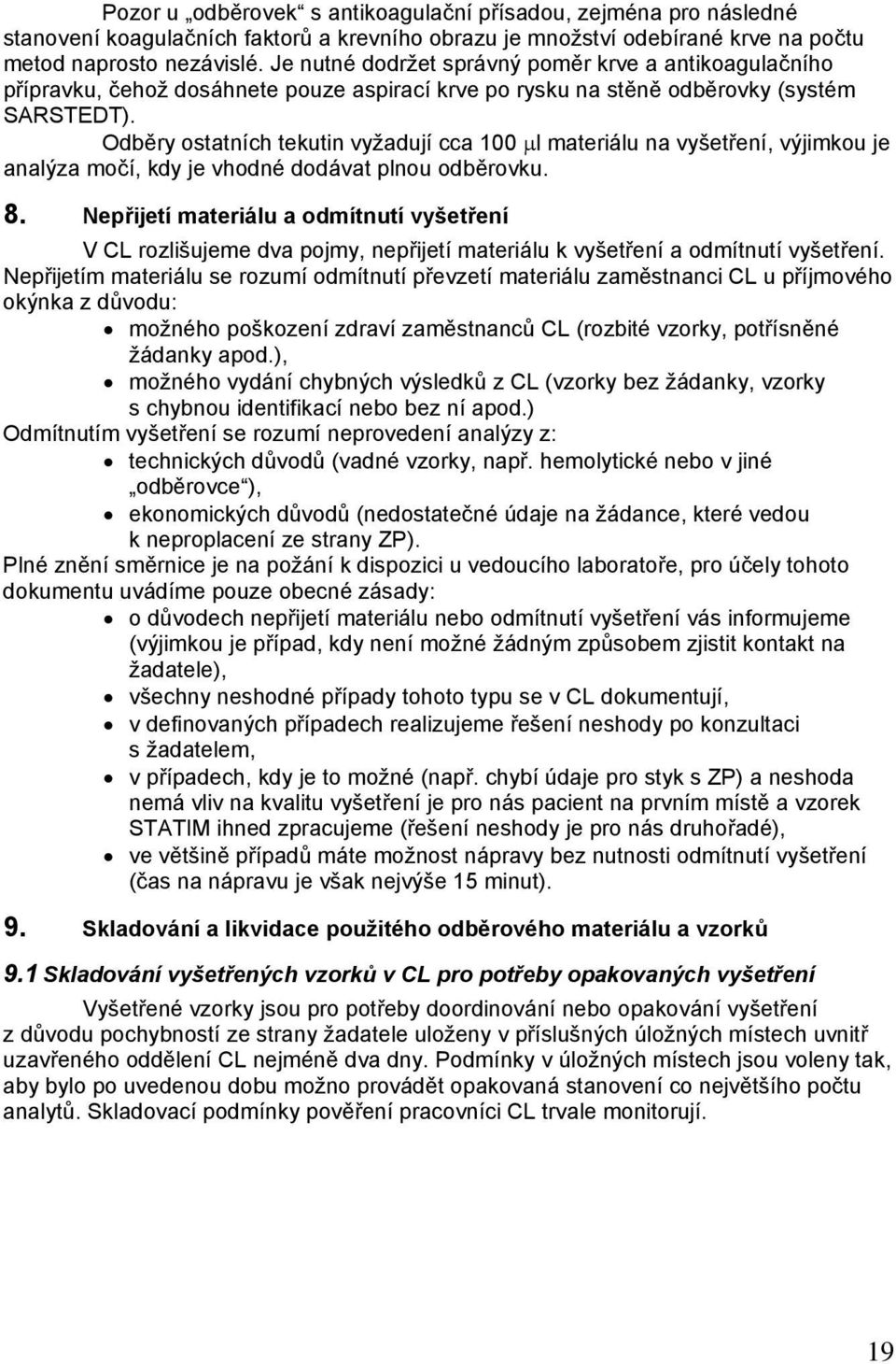 Odběry ostatních tekutin vyžadují cca 100 μl materiálu na vyšetření, výjimkou je analýza močí, kdy je vhodné dodávat plnou odběrovku. 8.