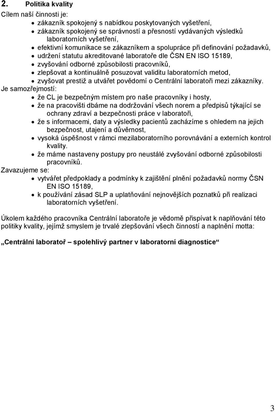 posuzovat validitu laboratorních metod, zvyšovat prestiž a utvářet povědomí o Centrální laboratoři mezi zákazníky.