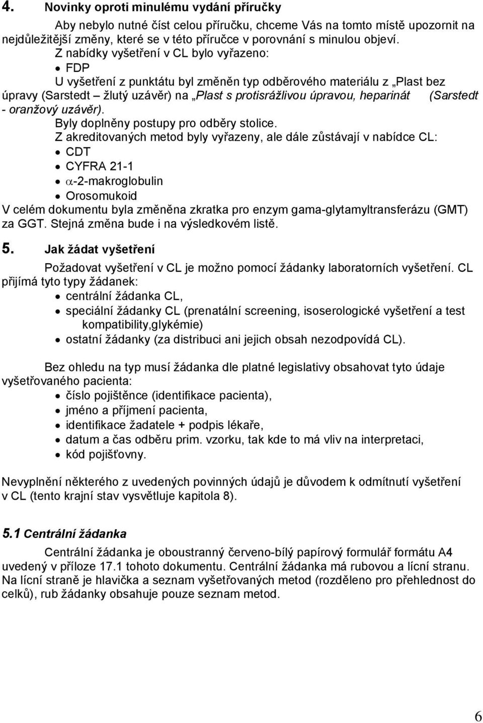 (Sarstedt - oranžový uzávěr). Byly doplněny postupy pro odběry stolice.