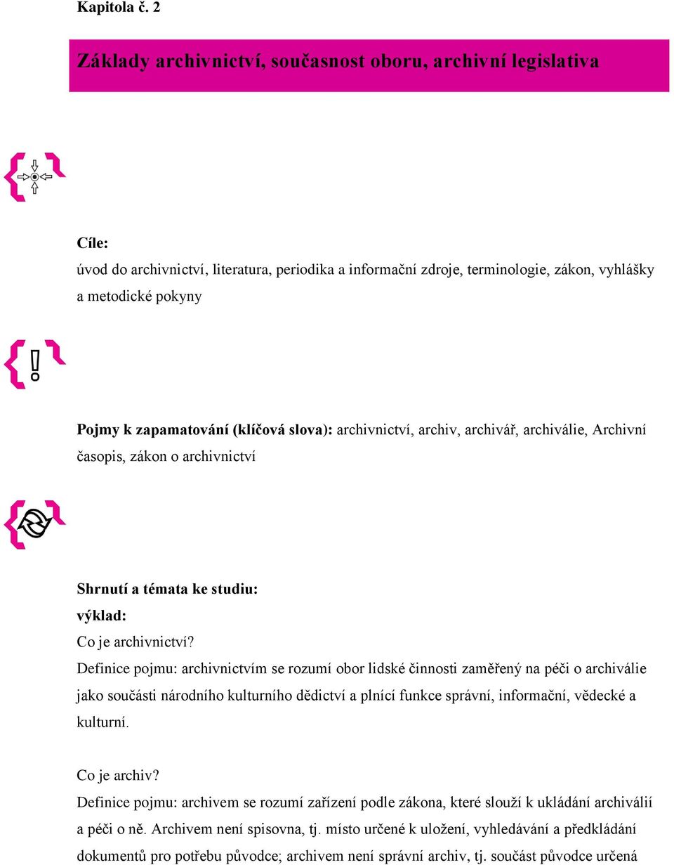 zapamatování (klíčová slova): archivnictví, archiv, archivář, archiválie, Archivní časopis, zákon o archivnictví Shrnutí a témata ke studiu: výklad: Co je archivnictví?