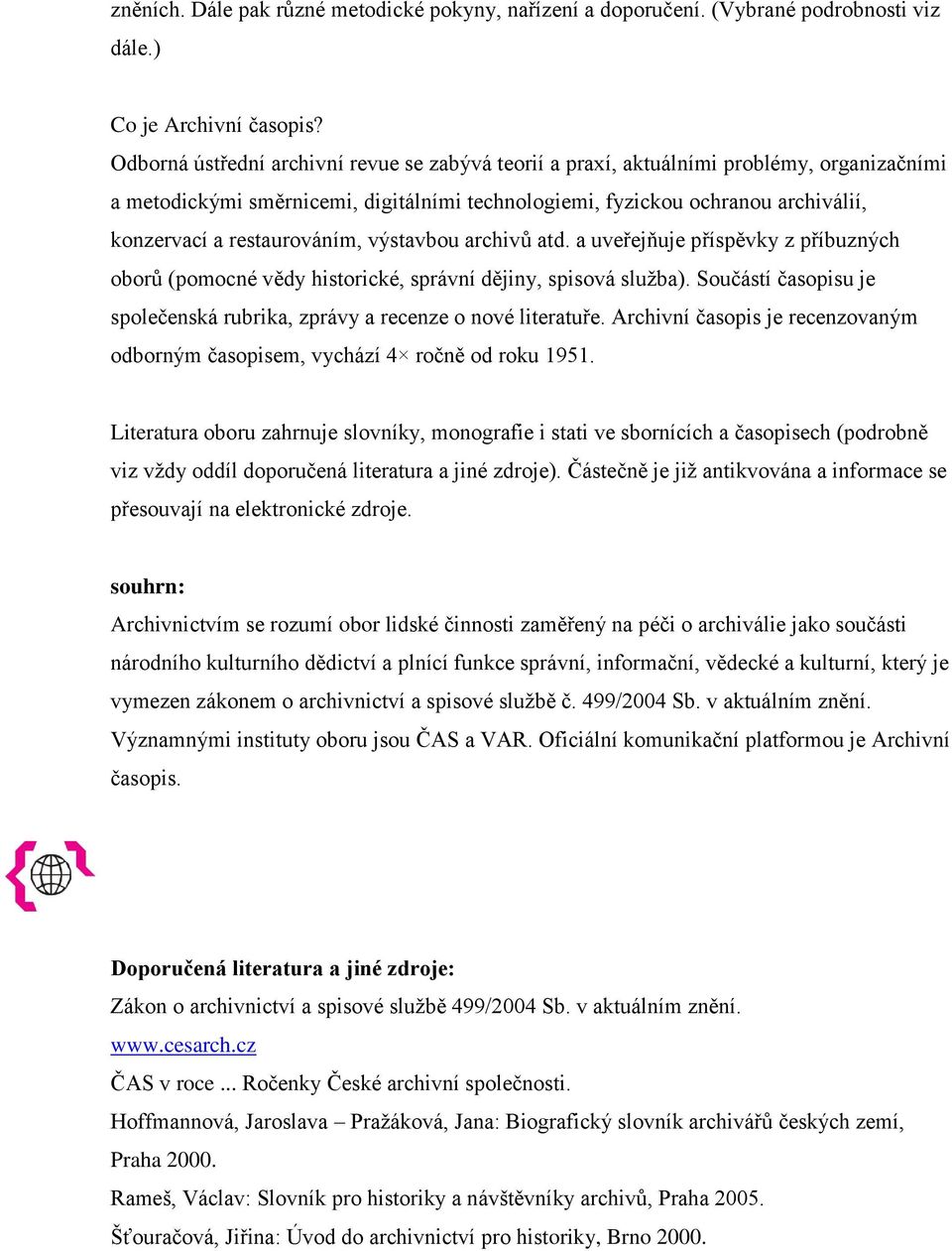 restaurováním, výstavbou archivů atd. a uveřejňuje příspěvky z příbuzných oborů (pomocné vědy historické, správní dějiny, spisová služba).