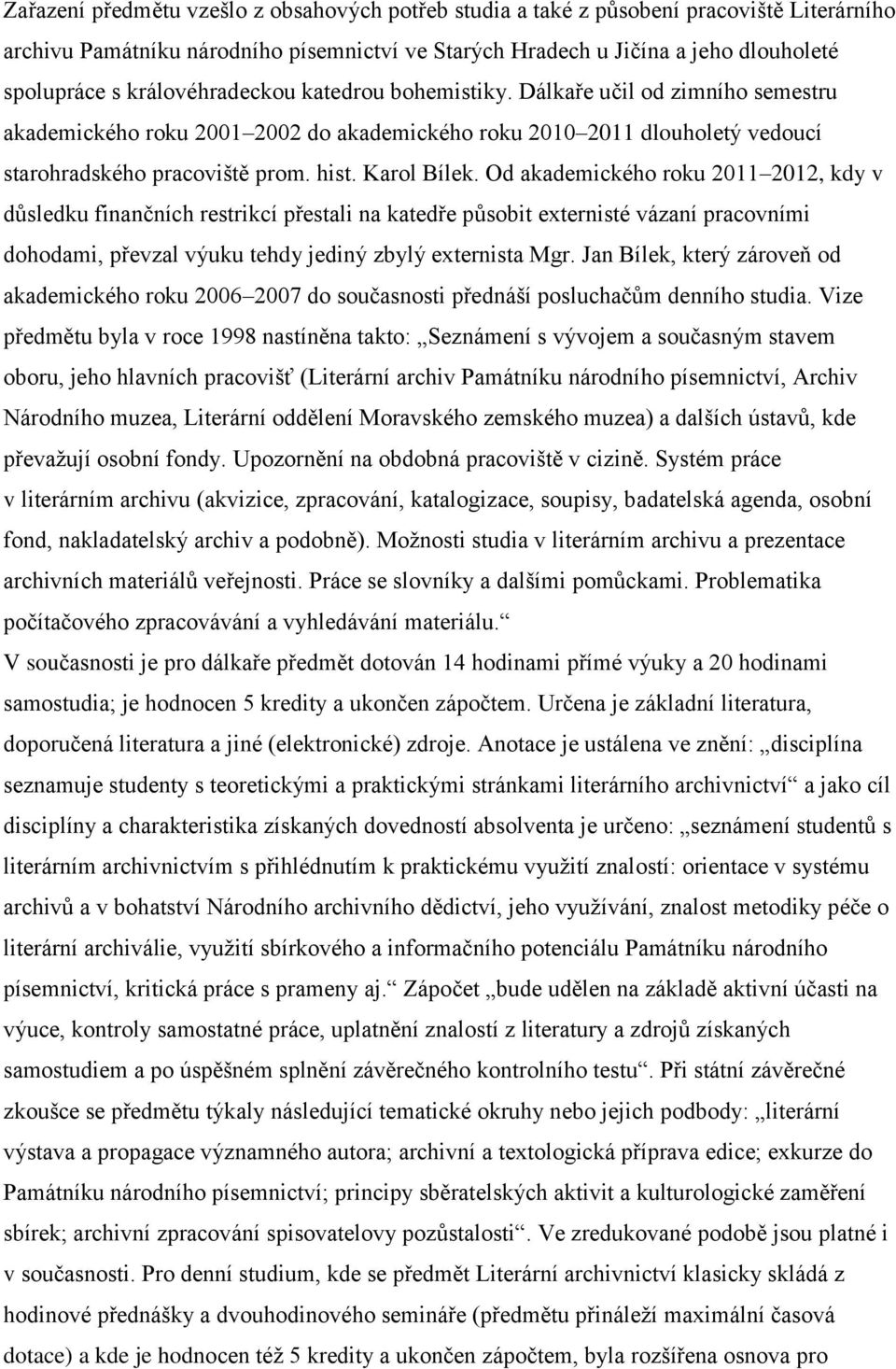 Od akademického roku 2011 2012, kdy v důsledku finančních restrikcí přestali na katedře působit externisté vázaní pracovními dohodami, převzal výuku tehdy jediný zbylý externista Mgr.