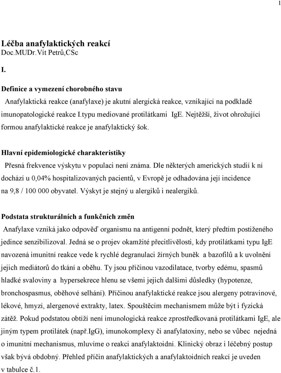 Nejtěžší, život ohrožující formou anafylaktické reakce je anafylaktický šok. Hlavní epidemiologické charakteristiky Přesná frekvence výskytu v populaci není známa.