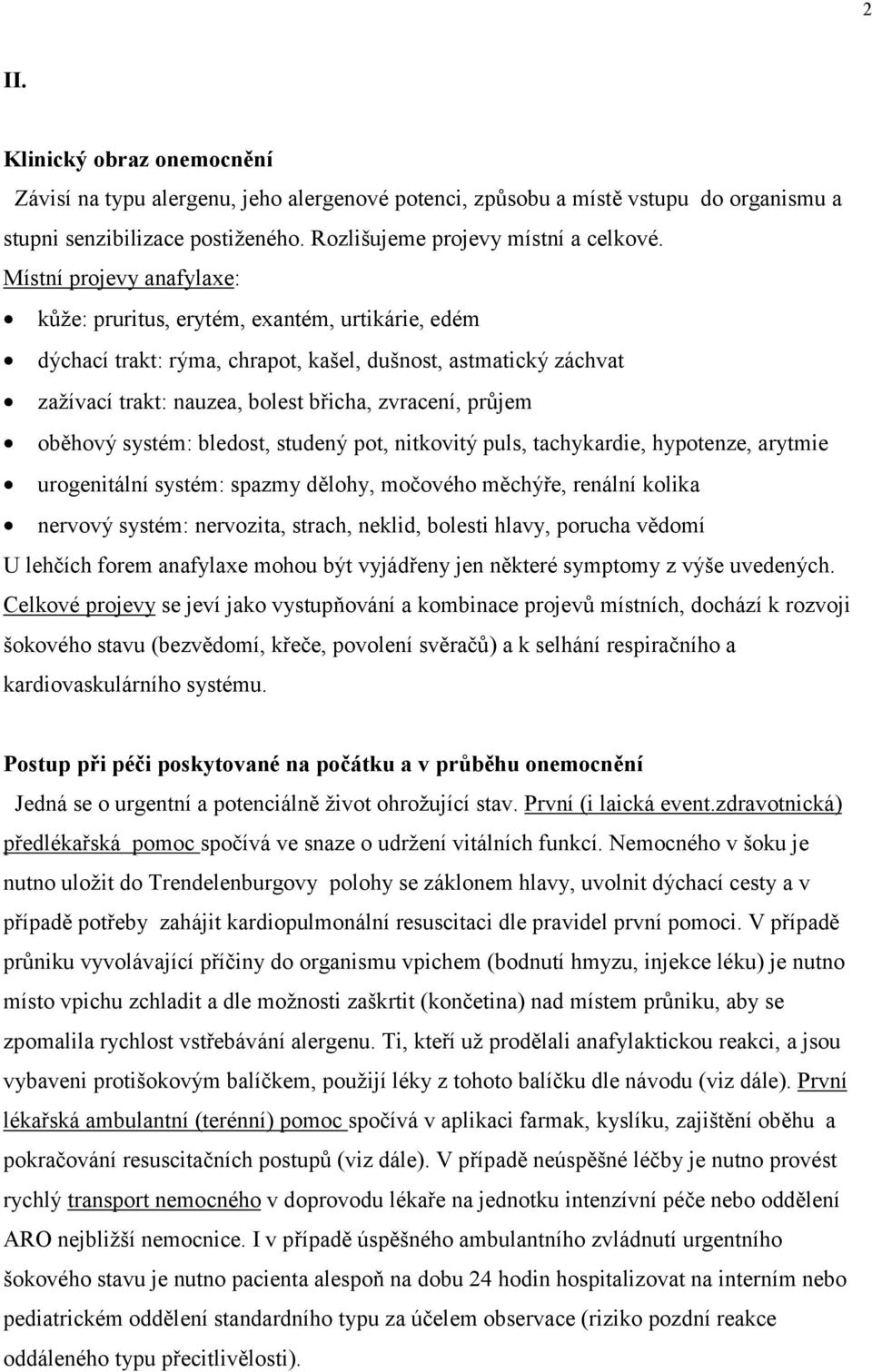 oběhový systém: bledost, studený pot, nitkovitý puls, tachykardie, hypotenze, arytmie urogenitální systém: spazmy dělohy, močového měchýře, renální kolika nervový systém: nervozita, strach, neklid,