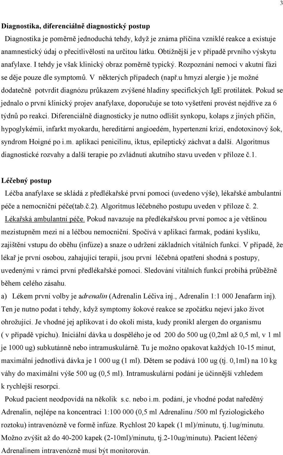 u hmyzí alergie ) je možné dodatečně potvrdit diagnózu průkazem zvýšené hladiny specifických IgE protilátek.