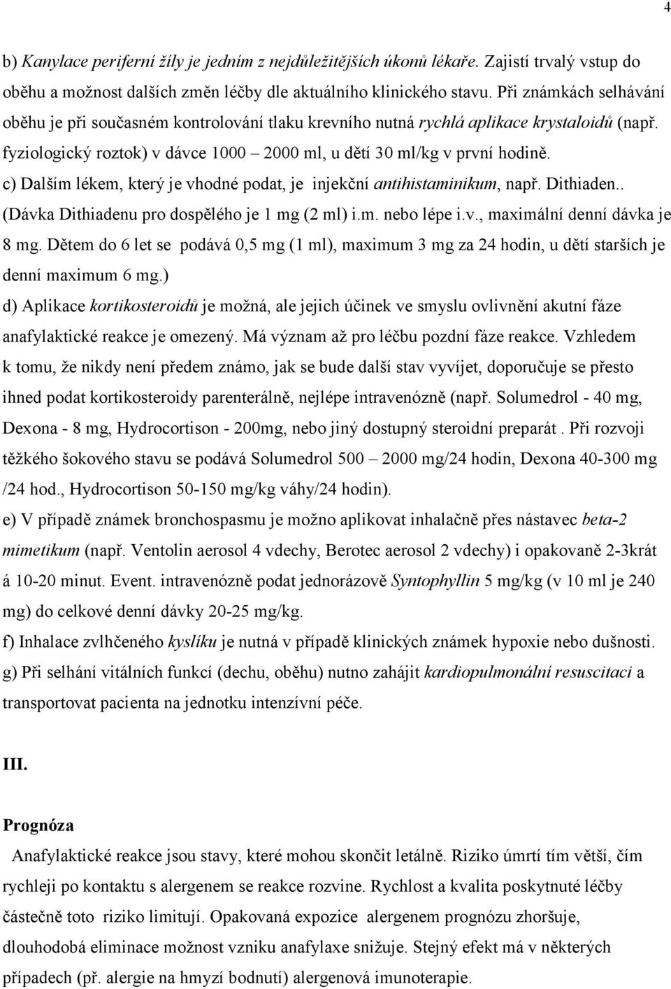 c) Dalším lékem, který je vhodné podat, je injekční antihistaminikum, např. Dithiaden.. (Dávka Dithiadenu pro dospělého je 1 mg (2 ml) i.m. nebo lépe i.v., maximální denní dávka je 8 mg.