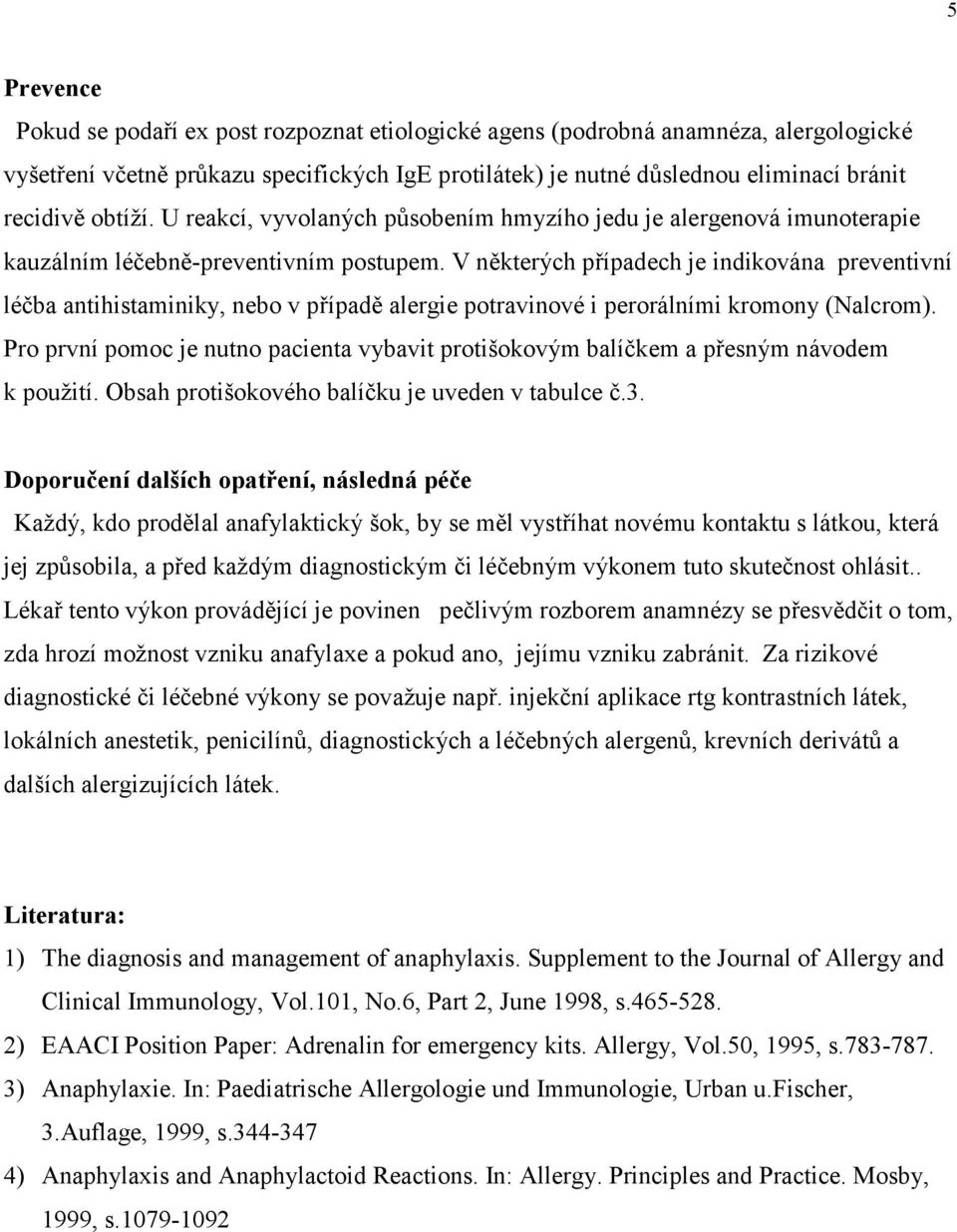 V některých případech je indikována preventivní léčba antihistaminiky, nebo v případě alergie potravinové i perorálními kromony (Nalcrom).