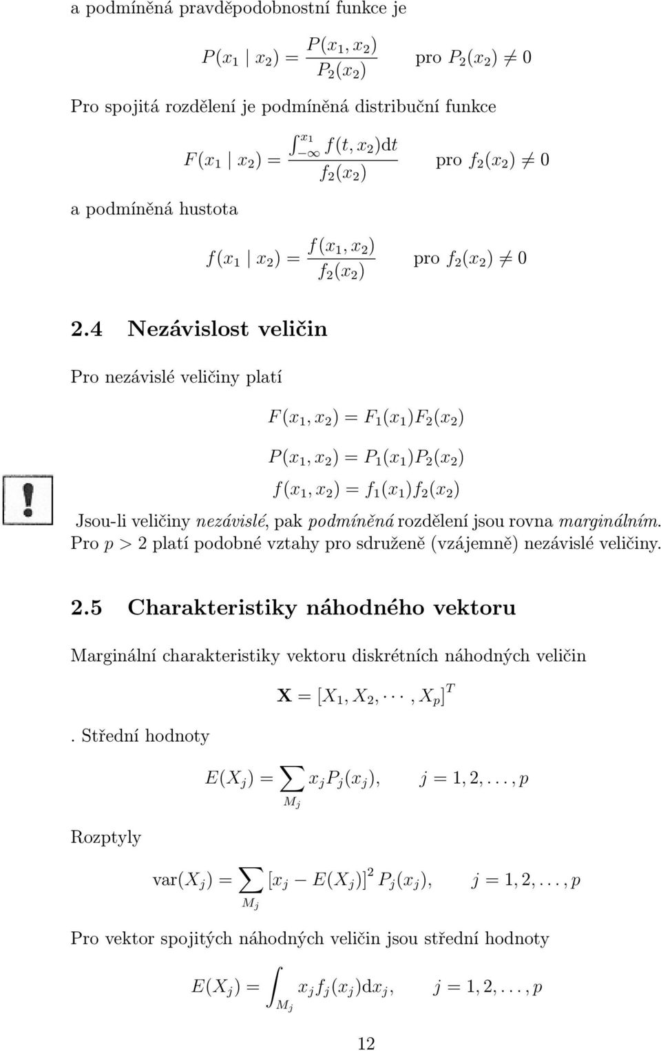 4 Nezávislost veličin Pro nezávislé veličiny platí F (x 1, x 2 ) = F 1 (x 1 )F 2 (x 2 ) P (x 1, x 2 ) = P 1 (x 1 )P 2 (x 2 ) f(x 1, x 2 ) = f 1 (x 1 )f 2 (x 2 ) Jsou-li veličiny nezávislé, pak