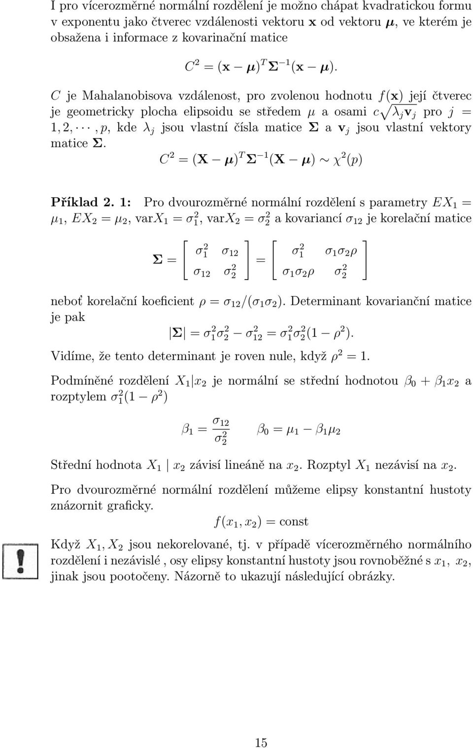 C je Mahalanobisova vzdálenost, pro zvolenou hodnotu f(x) její čtverec je geometricky plocha elipsoidu se středem µ a osami c λ j v j pro j = 1, 2,, p, kde λ j jsou vlastní čísla matice Σ a v j jsou