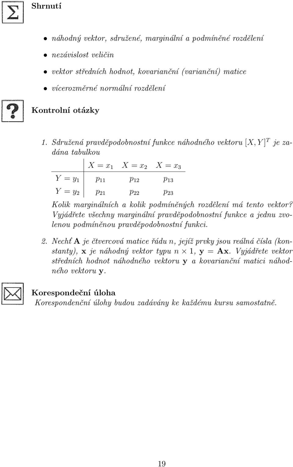 má tento vektor? Vyjádřete všechny marginální pravděpodobnostní funkce a jednu zvolenou podmíněnou pravděpodobnostní funkci. 2.