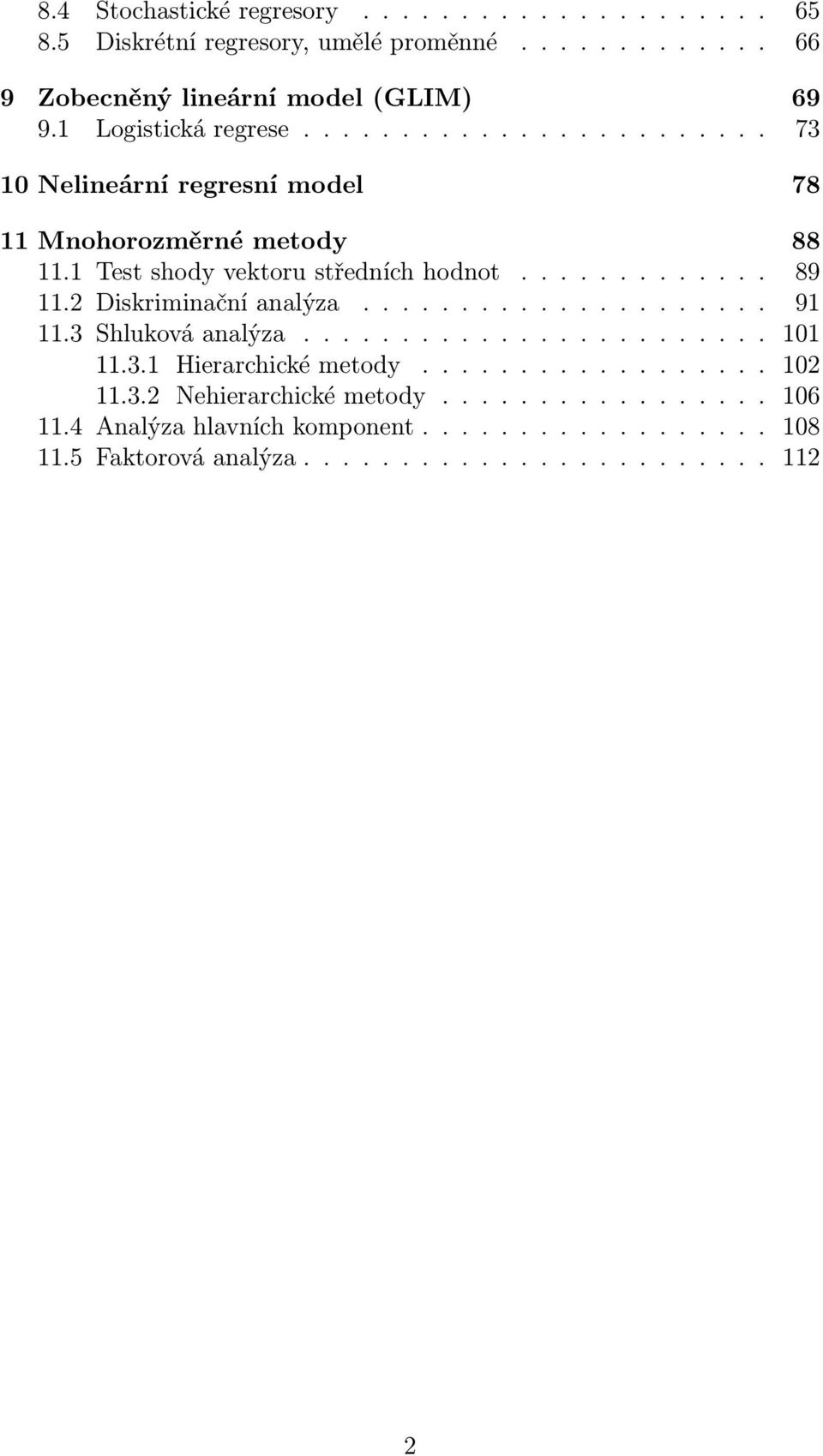 ............ 89 11.2 Diskriminační analýza..................... 91 11.3 Shluková analýza........................ 101 11.3.1 Hierarchické metody.................. 102 11.