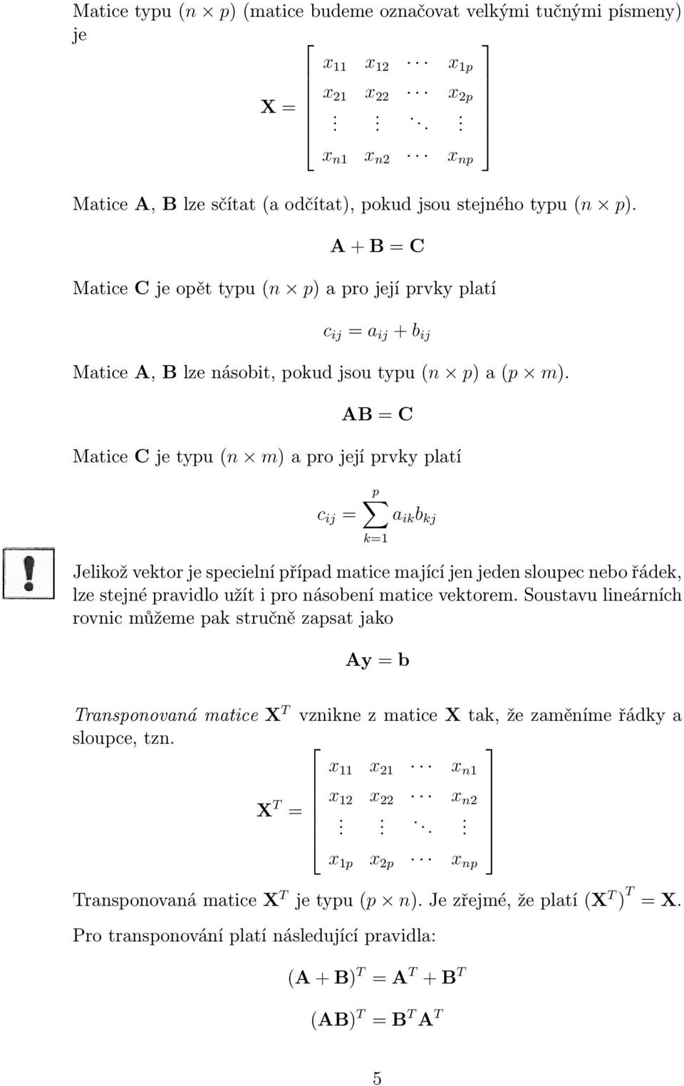 AB = C Matice C je typu (n m) a pro její prvky platí c ij = p a ik b kj k=1 Jelikož vektor je specielní případ matice mající jen jeden sloupec nebo řádek, lze stejné pravidlo užít i pro násobení