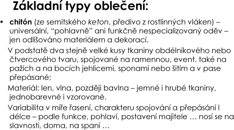 také na pažích a na bocích jehlicemi, sponami nebo šitím a v pase přepásané; Materiál: len, vlna, později bavlna jemné i hrubé tkaniny, jednobarevné