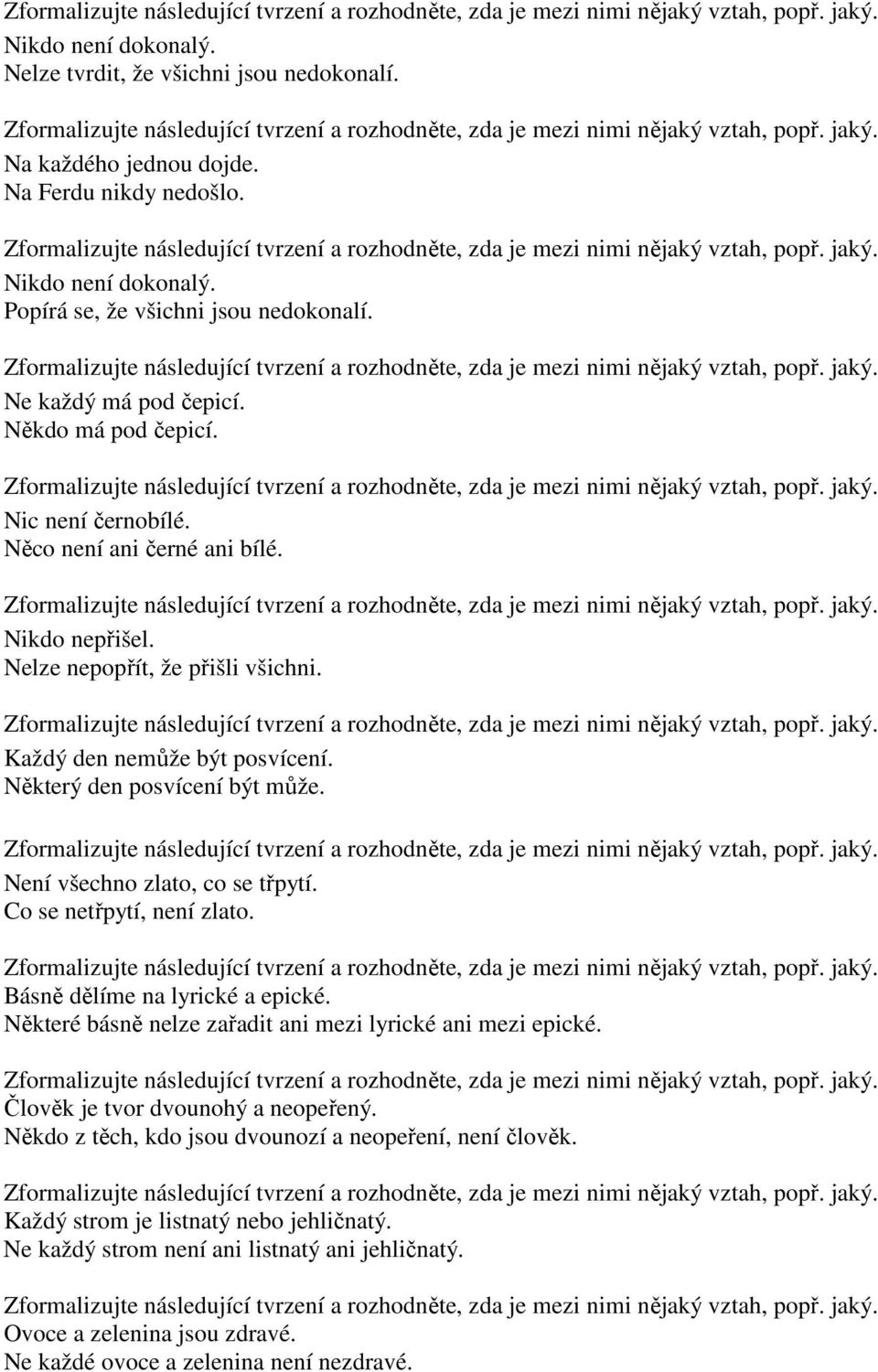 Není všechno zlato, co se třpytí. Co se netřpytí, není zlato. Básně dělíme na lyrické a epické. Některé básně nelze zařadit ani mezi lyrické ani mezi epické. Člověk je tvor dvounohý a neopeřený.