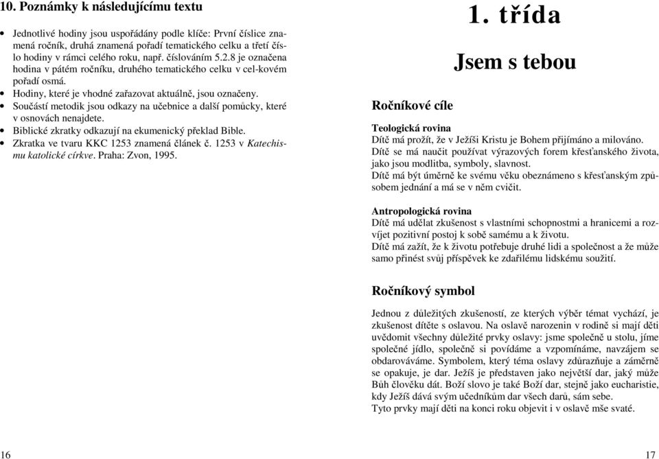 Součástí metodik jsou odkazy na učebnice a další pomůcky, které v osnovách nenajdete. Biblické zkratky odkazují na ekumenický překlad Bible. Zkratka ve tvaru KKC 1253 znamená článek č.