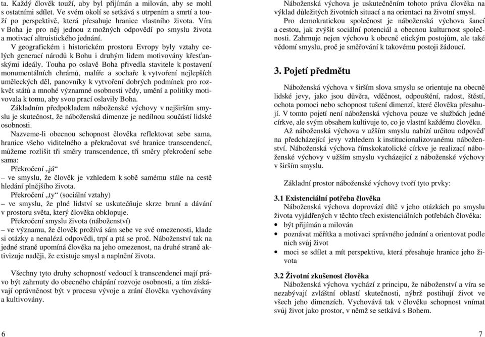 V geografickém i historickém prostoru Evropy byly vztahy celých generací národů k Bohu i druhým lidem motivovány křesťanskými ideály.