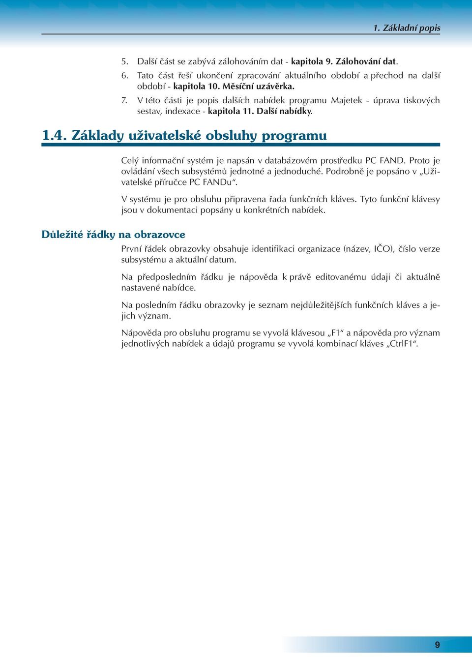 Základy uživatelské obsluhy programu Důležité řádky na obrazovce Celý informační systém je napsán v databázovém prostředku PC FAND. Proto je ovládání všech subsystémů jednotné a jednoduché.