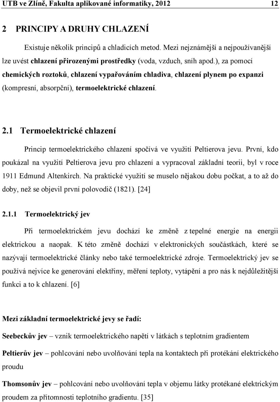 ), za pomocí chemických roztoků, chlazení vypařováním chladiva, chlazení plynem po expanzi (kompresní, absorpční), termoelektrické chlazení. 2.