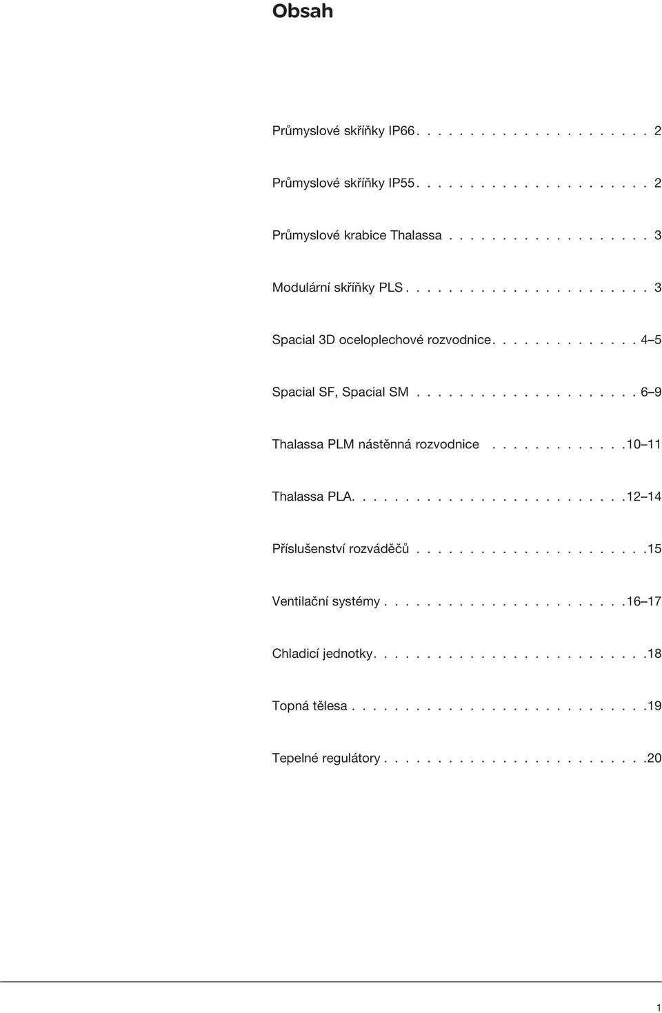 ............10 11 Thalassa PLA..........................12 14 Příslušenství rozváděčů......................15 Ventilační systémy.......................16 17 Chladicí jednotky.