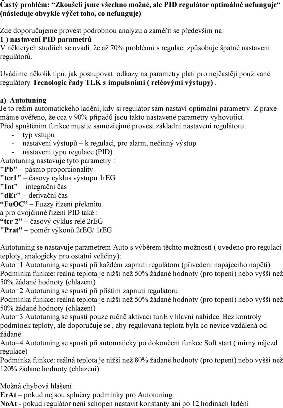 Uvádíme několik tipů, jak postupovat, odkazy na parametry platí pro nejčastěji používané regulátory Tecnologic řady TLK s impulsními ( reléovými výstupy).