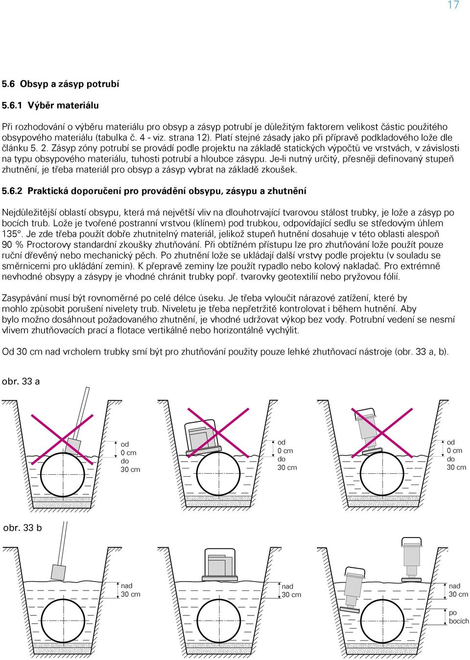 Zásyp zóny potrubí se provádí podle projektu na základě statických výpočtů ve vrstvách, v závislosti na typu obsypového materiálu, tuhosti potrubí a hloubce zásypu.