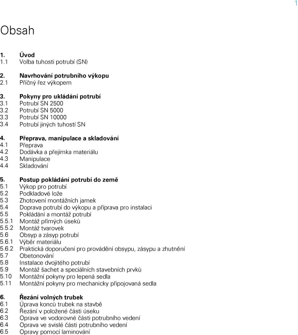manipulace a skladování Přeprava Dodávka a přejímka materiálu Manipulace Skladování Postup pokládání potrubí do země Výkop pro potrubí Podkladové lože Zhotovení montážních jamek Doprava potrubí do
