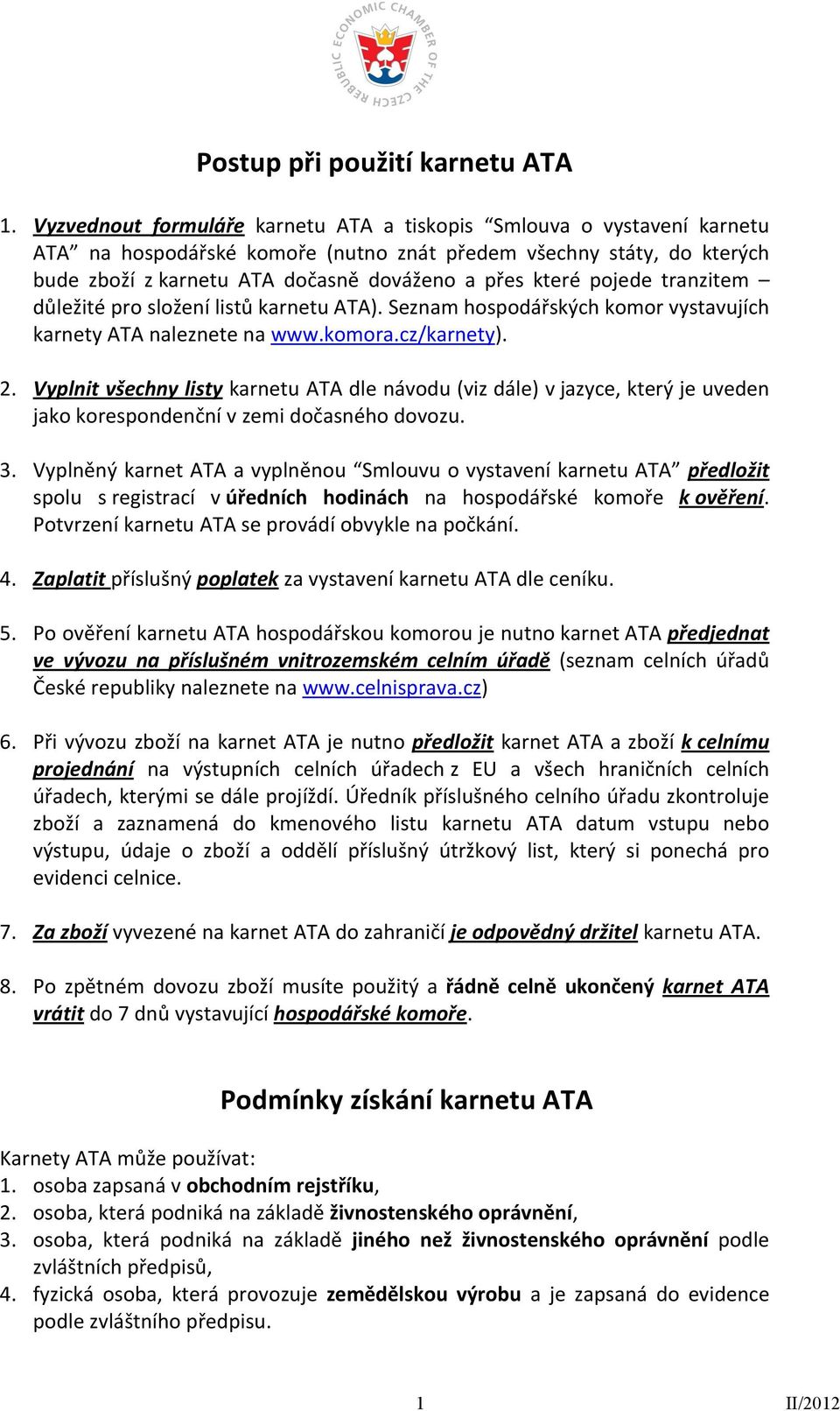 pojede tranzitem důležité pro složení listů karnetu ATA). Seznam hospodářských komor vystavujích karnety ATA naleznete na www.komora.cz/karnety). 2.