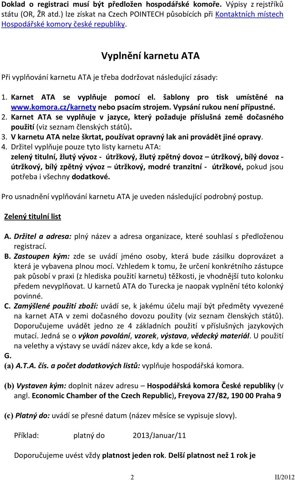 Vypsání rukou není přípustné. 2. Karnet ATA se vyplňuje v jazyce, který požaduje příslušná země dočasného použití (viz seznam členských států). 3.