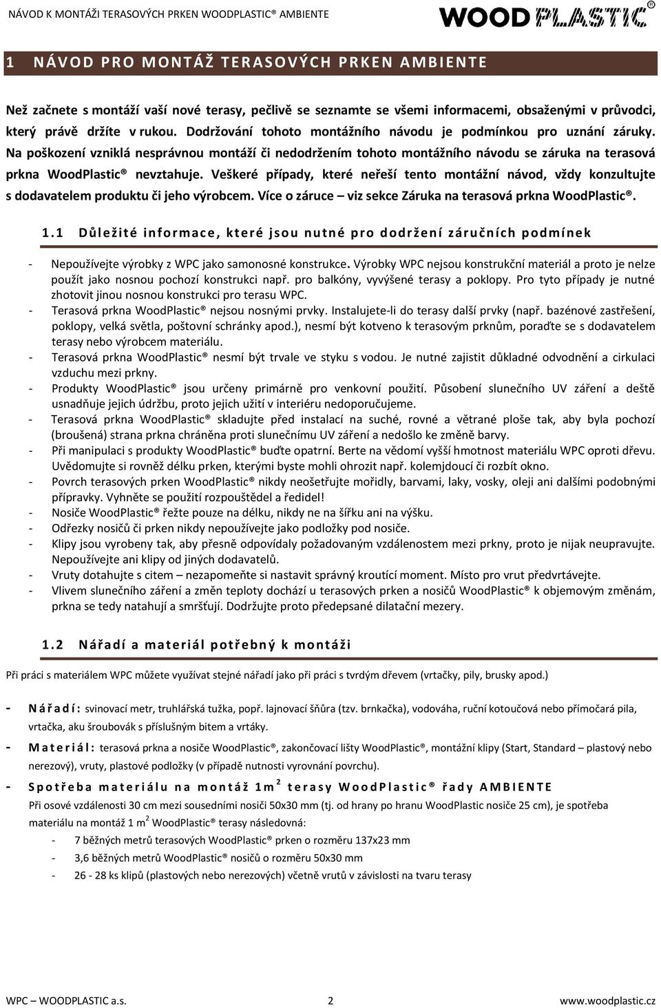 Veškeré případy, které neřeší tento montážní návod, vždy konzultujte s dodavatelem produktu či jeho výrobcem. Více o záruce viz sekce Záruka na terasová prkna WoodPlastic. 1.