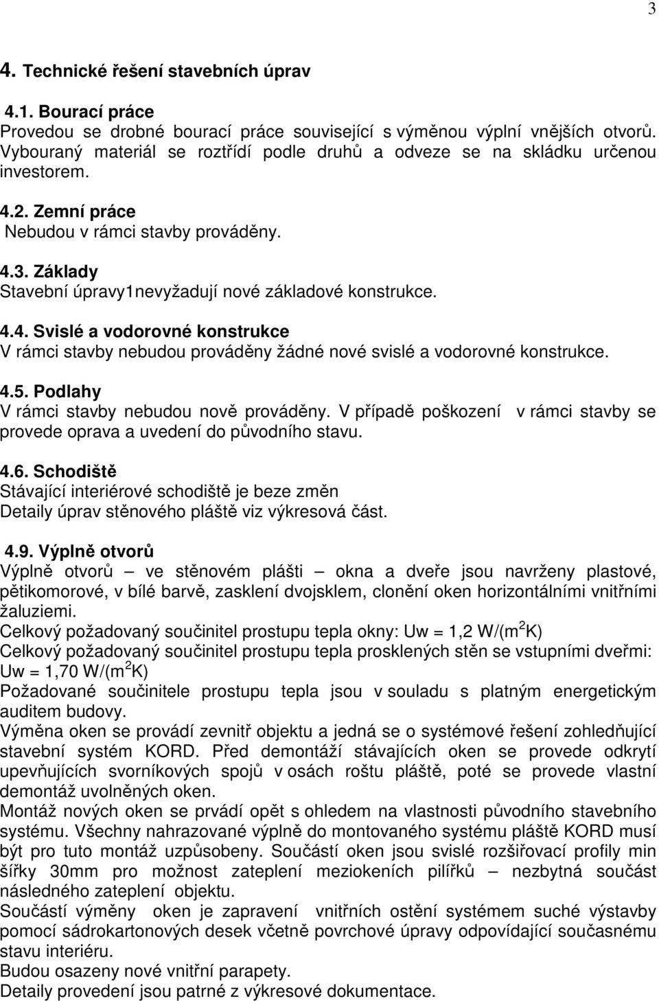 Základy Stavební úpravy1nevyžadují nové základové konstrukce. 4.4. Svislé a vodorovné konstrukce V rámci stavby nebudou prováděny žádné nové svislé a vodorovné konstrukce. 4.5.