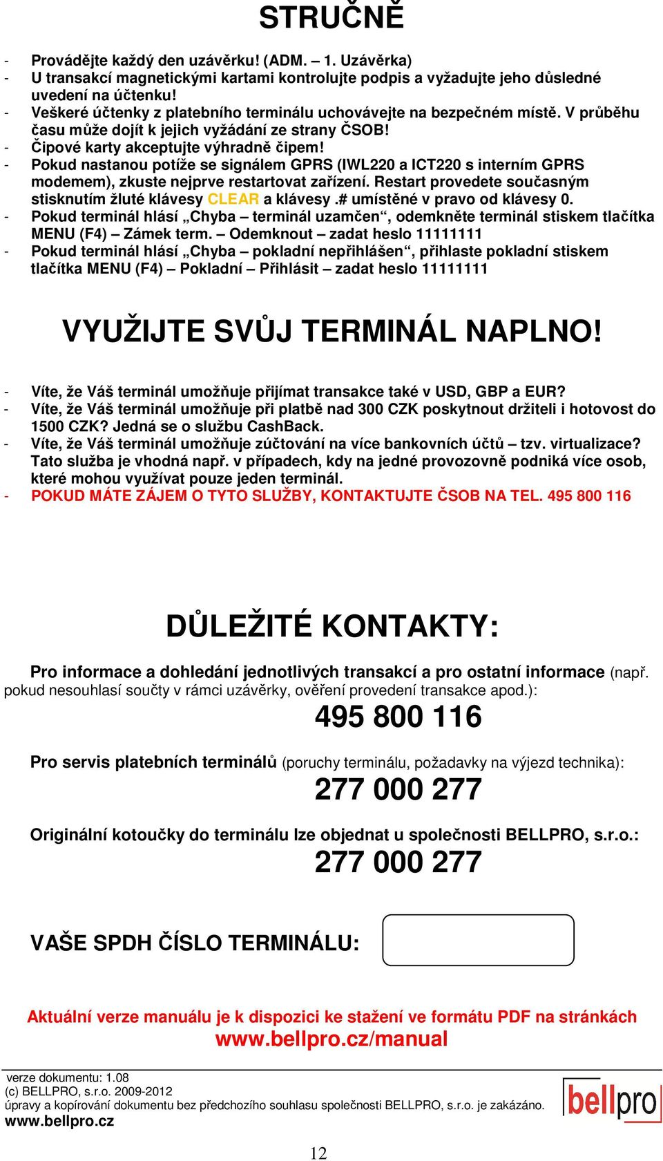 - Pokud nastanou potíže se signálem GPRS (IWL220 a ICT220 s interním GPRS modemem), zkuste nejprve restartovat zařízení. Restart provedete současným stisknutím žluté klávesy CLEAR a klávesy.