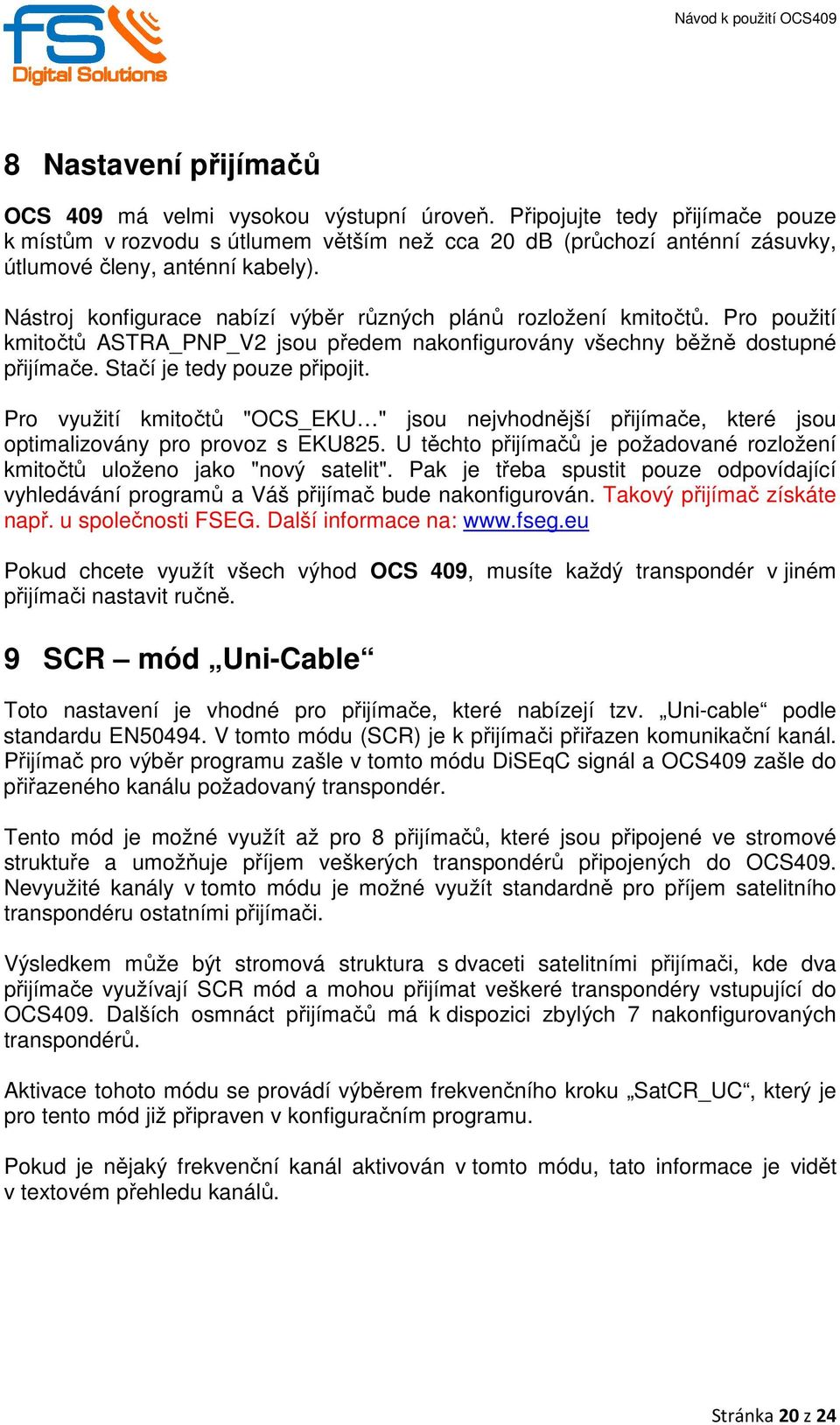 Nástroj konfigurace nabízí výběr různých plánů rozložení kmitočtů. Pro použití kmitočtů ASTRA_PNP_V2 jsou předem nakonfigurovány všechny běžně dostupné přijímače. Stačí je tedy pouze připojit.