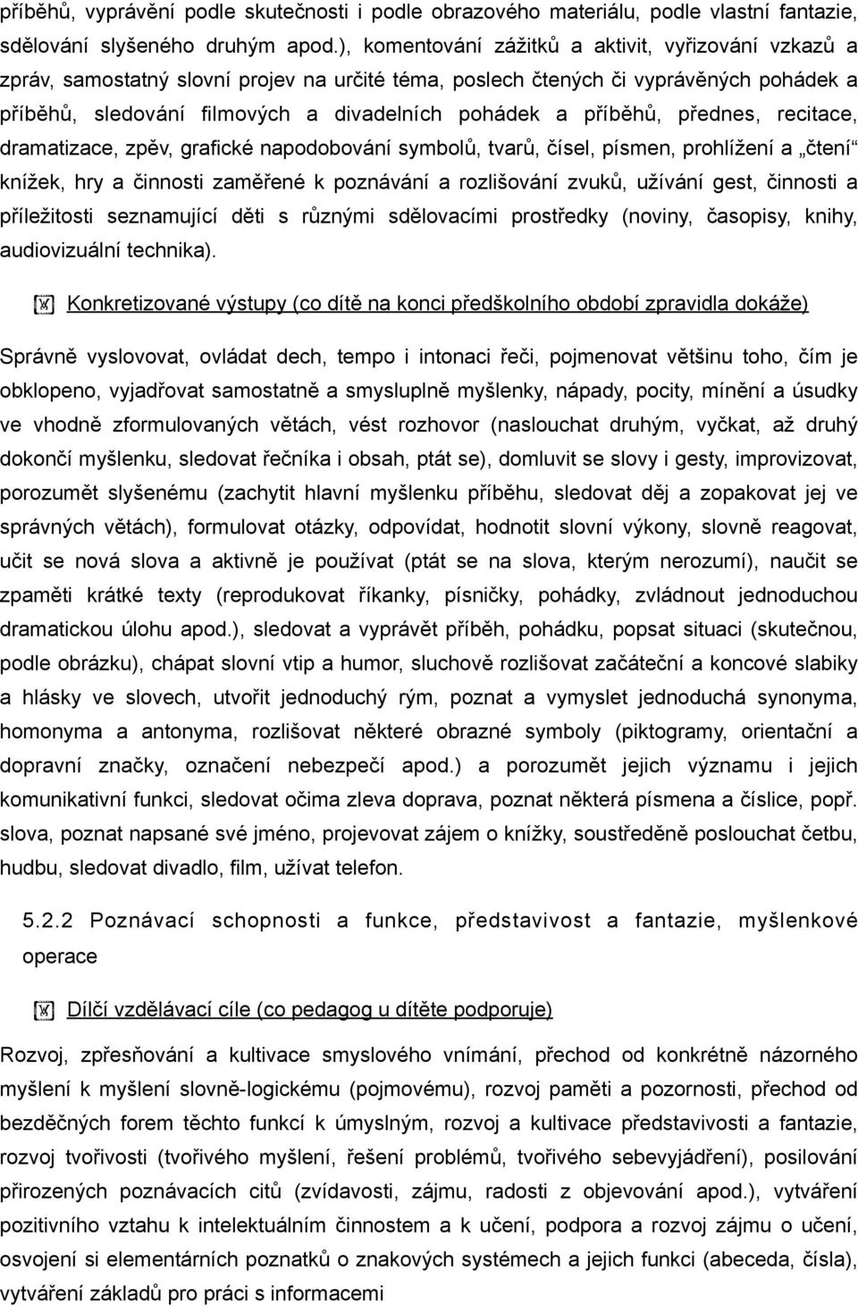 příběhů, přednes, recitace, dramatizace, zpěv, grafické napodobování symbolů, tvarů, čísel, písmen, prohlížení a čtení knížek, hry a činnosti zaměřené k poznávání a rozlišování zvuků, užívání gest,