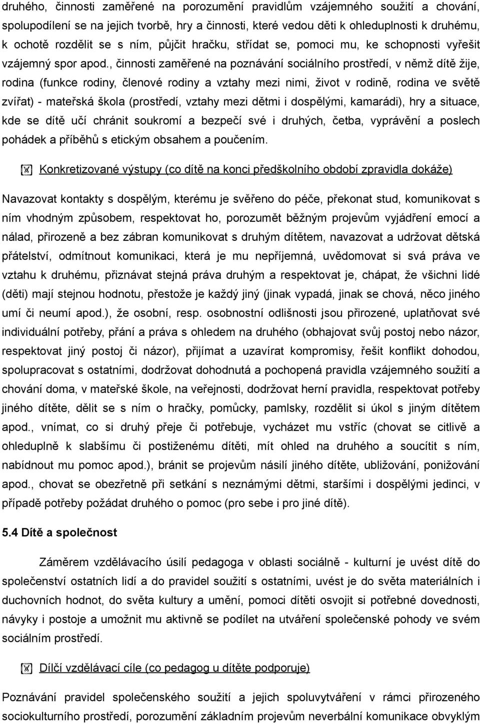 , činnosti zaměřené na poznávání sociálního prostředí, v němž dítě žije, rodina (funkce rodiny, členové rodiny a vztahy mezi nimi, život v rodině, rodina ve světě zvířat) - mateřská škola (prostředí,
