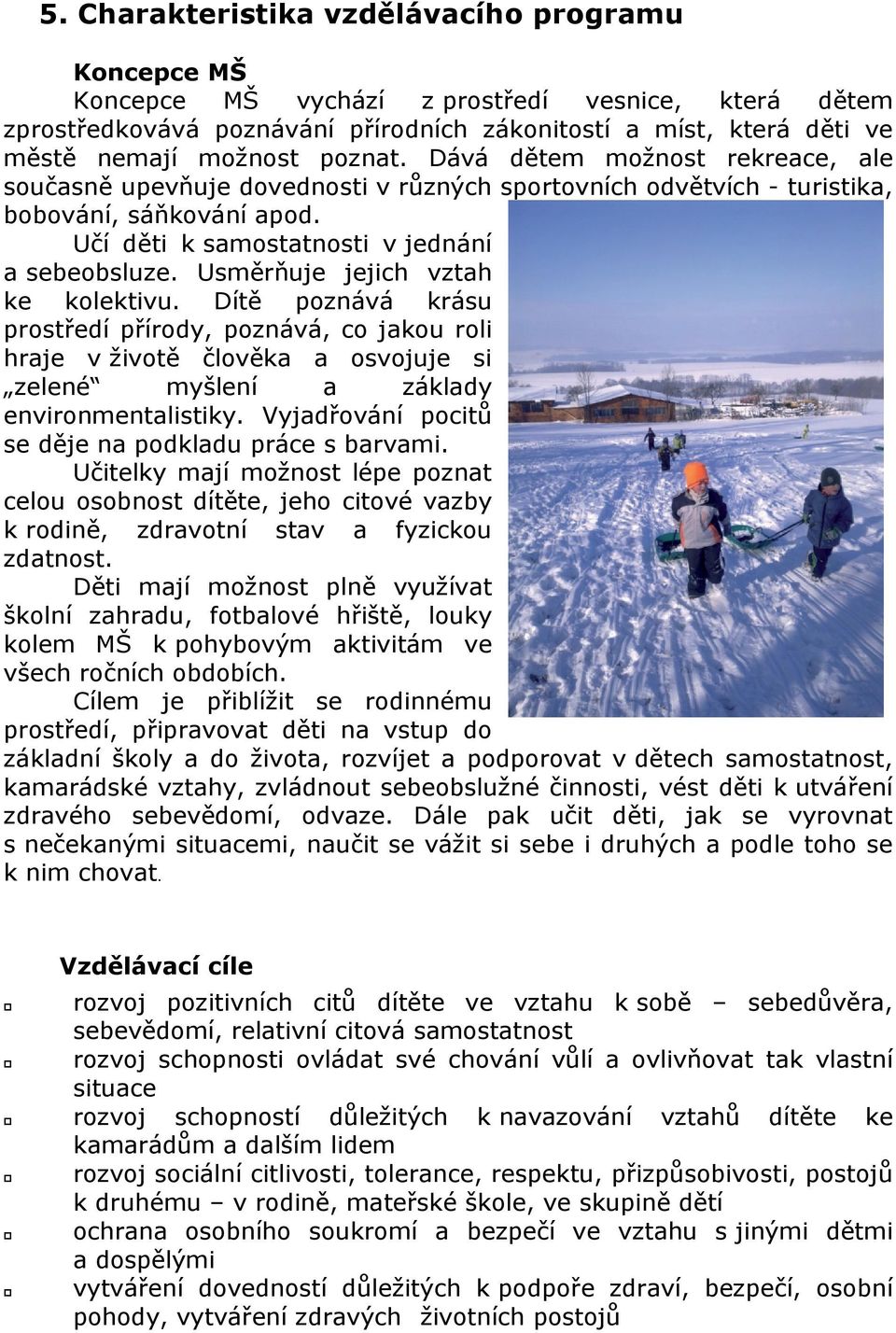 Usměrňuje jejich vztah ke kolektivu. Dítě poznává krásu prostředí přírody, poznává, co jakou roli hraje v životě člověka a osvojuje si zelené myšlení a základy environmentalistiky.