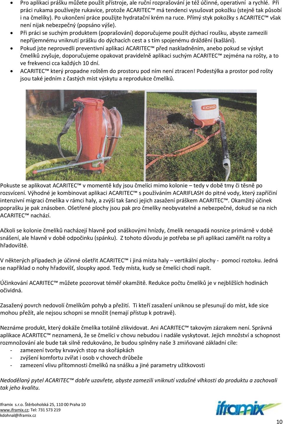 Přímý styk pokožky s ACARITEC však není nijak nebezpečný (popsáno výše).