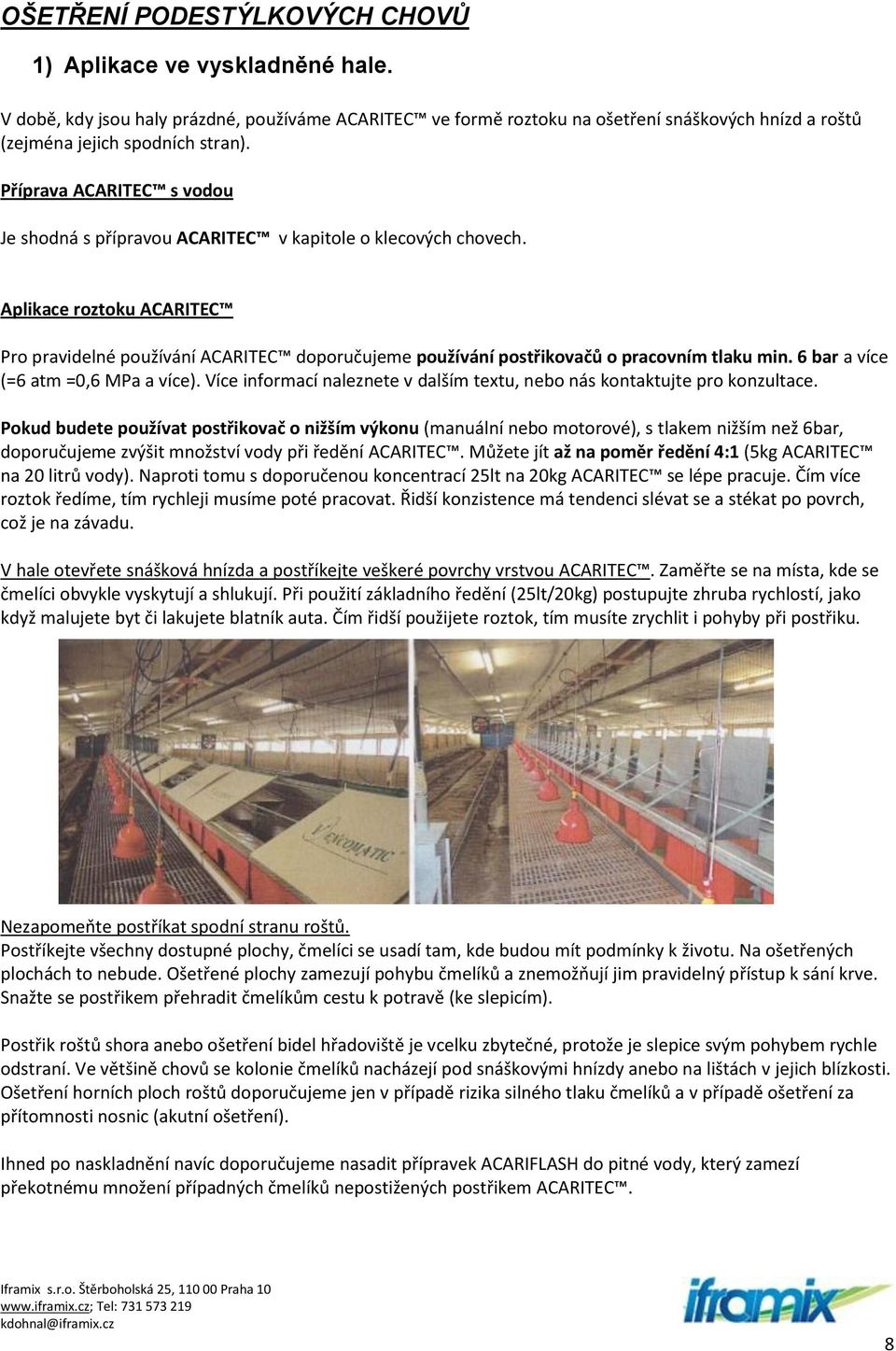 Aplikace roztoku ACARITEC Pro pravidelné používání ACARITEC doporučujeme používání postřikovačů o pracovním tlaku min. 6 bar a více (=6 atm =0,6 MPa a více).