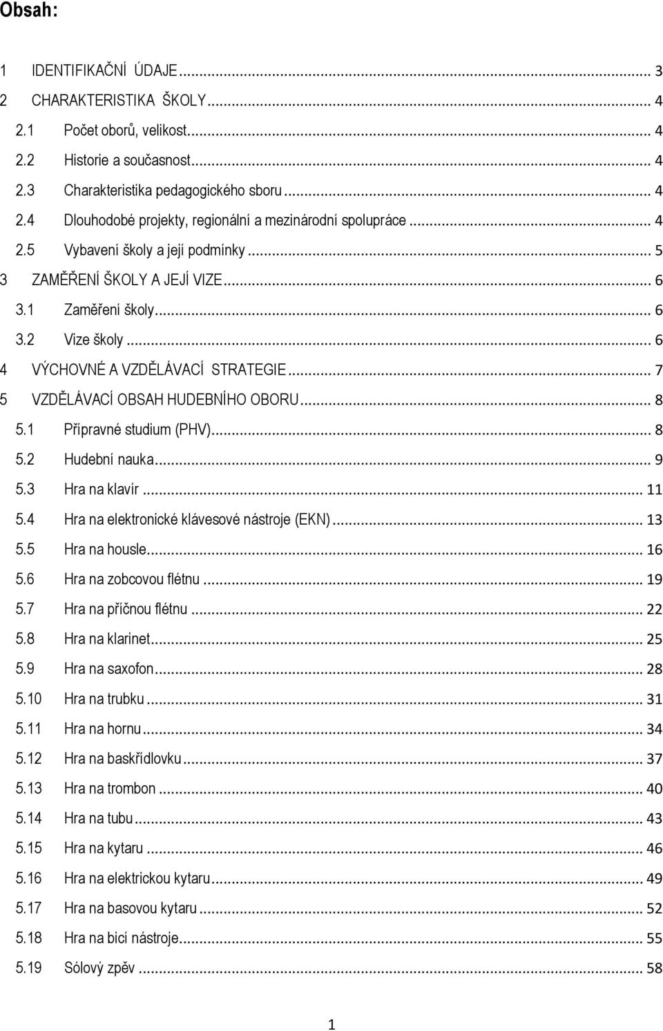 .. 8 5.1 Přípravné studium (PHV)... 8 5.2 Hudební nauka... 9 5.3 Hra na klavír... 11 5.4 Hra na elektronické klávesové nástroje (EKN)... 13 5.5 Hra na housle... 16 5.6 Hra na zobcovou flétnu... 19 5.