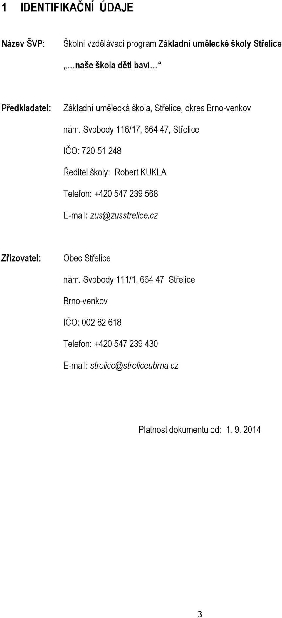 Svobody 116/17, 664 47, Střelice IČO: 720 51 248 Ředitel školy: Robert KUKLA Telefon: +420 547 239 568 E-mail: