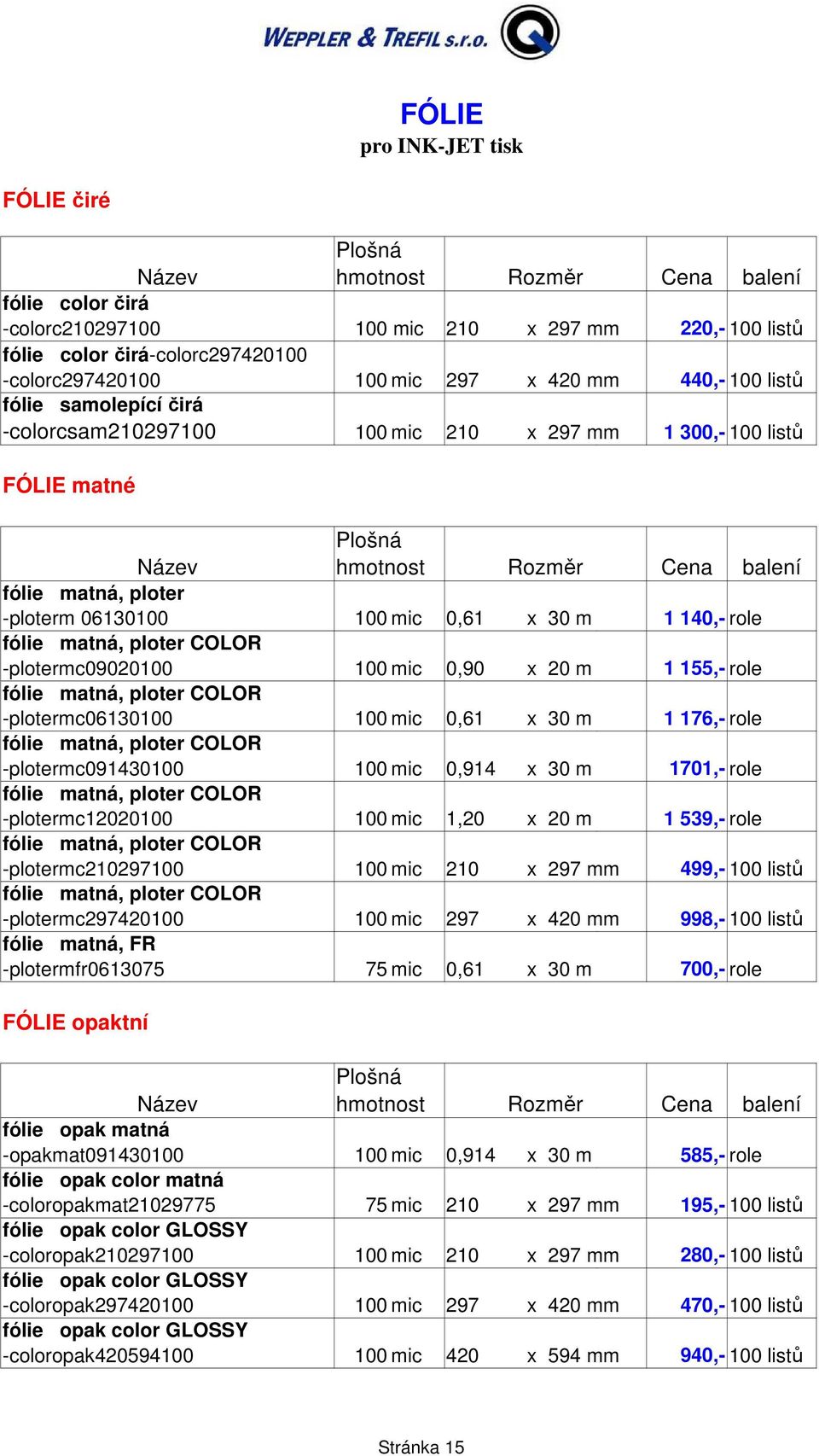 06130100 100 mic 0,61 x 30 m 1 140,- role fólie matná, ploter COLOR -plotermc09020100 100 mic 0,90 x 20 m 1 155,- role fólie matná, ploter COLOR -plotermc06130100 100 mic 0,61 x 30 m 1 176,- role