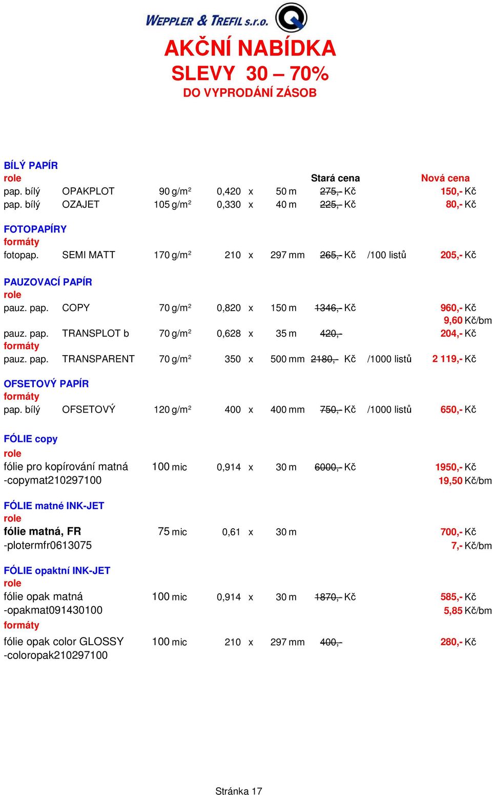 COPY 70 g/m 2 0,820 x 150 m 1346,- Kč 960,- Kč 9,60 Kč/bm pauz. pap. TRANSPLOT b 70 g/m 2 0,628 x 35 m 420,- 204,- Kč formáty pauz. pap. TRANSPARENT 70 g/m 2 350 x 500 mm 2180,- Kč /1000 listů 2 119,- Kč OFSETOVÝ PAPÍR formáty pap.