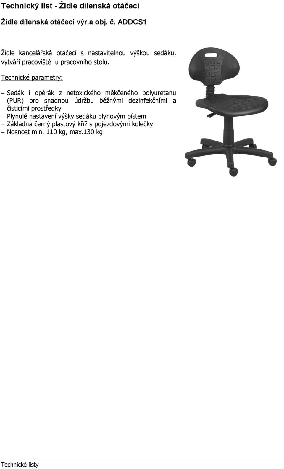 Technické parametry: Sedák i opěrák z netoxického měkčeného polyuretanu (PUR) pro snadnou údrţbu běţnými