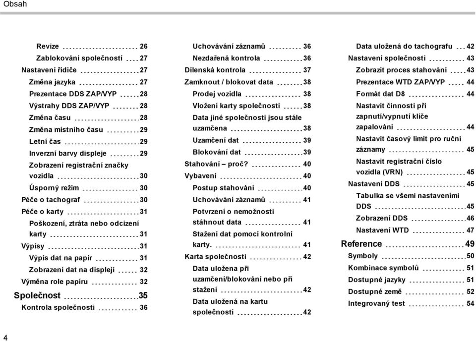 displeji 32 Výměna role papíru 32 Společnost 35 Kontrola společnosti 36 Uchovávání záznamů 36 Nezdařená kontrola 36 Dílenská kontrola 37 Zamknout / blokovat data 38 Prodej vozidla 38 Vložení karty