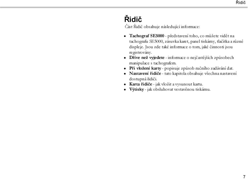 Dříve než vyjedete - informace o nejčastějších způsobech manipulace s tachografem. Při vložení karty - popisuje způsob ručního zadávání dat.